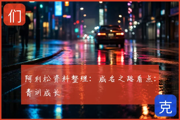 阿利松资料整理：成名之路看点：青训成长
